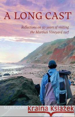 A Long Cast: Reflections on 50 Years of Visiting the Martha\'s Vineyard Surf Mike Carotta 9781611535334 Torchflame Books