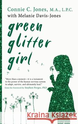 Green Glitter Girl: A Journey of Hope and Trauma Recovery Connie C. Jones Melanie Davis-Jones 9781611536102 Torchflame Books