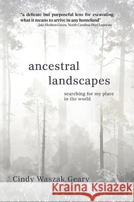 Ancestral Landscapes: Searching for My Place in the World Cynthia Wasza 9781611537086 Torchflame Books