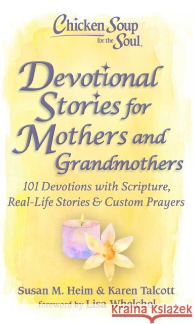 Chicken Soup for the Soul: Devotional Stories for Mothers and Grandmothers: 101 Devotions with Scripture, Real-Life Stories & Custom Prayers Karen Talcott 9781611590968 Chicken Soup for the Soul Publishing, LLC