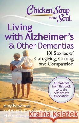 Chicken Soup for the Soul: Living with Alzheimer's & Other Dementias: 101 Stories of Caregiving, Coping, and Compassion Amy Newmark 9781611599343 Chicken Soup for the Soul