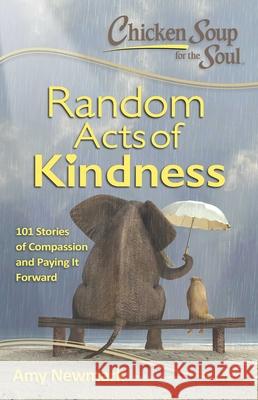Chicken Soup for the Soul: Random Acts of Kindness: 101 Stories of Compassion and Paying It Forward Amy Newmark 9781611599619 Chicken Soup for the Soul