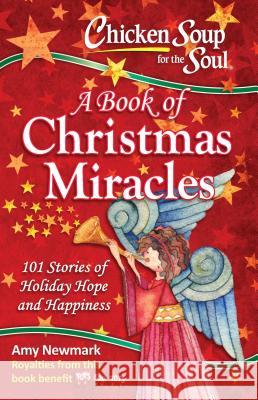 Chicken Soup for the Soul: A Book of Christmas Miracles: 101 Stories of Holiday Hope and Happiness Amy Newmark 9781611599725 Chicken Soup for the Soul