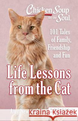 Chicken Soup for the Soul: Life Lessons from the Cat: 101 Tales of Family, Friendship and Fun Newmark, Amy 9781611599893 Chicken Soup for the Soul