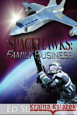 Spacehawks Book 1: Family Business Ed Sutter Dave Field 9781611605099 Whiskey Creek Press