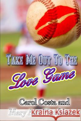 Take Me Out to the Love Game Carol Costa Mary Ann Hutchison Harris Channing 9781611605365 Whiskey Creek Press