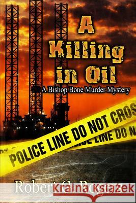 A Killing in Oil Robert G. Rogers Dave Field Harris Channing 9781611608922 Whiskey Creek Press