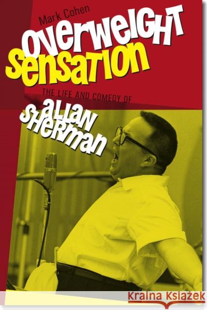 Overweight Sensation: The Life and Comedy of Allan Sherman Mark Cohen 9781611682564 Brandeis University Press