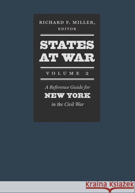 States at War, Volume 2: A Reference Guide for New York in the Civil War Richard F. Miller 9781611682663 University Press of New England