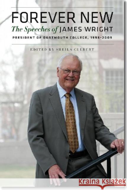 Forever New: The Speeches of James Wright, President of Dartmouth College, 1998-2009 Wright, James 9781611683325