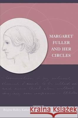 Margaret Fuller and Her Circles Brigitte Bailey Katheryn P. Viens Conrad Edick Wright 9781611683455 University Press of New England