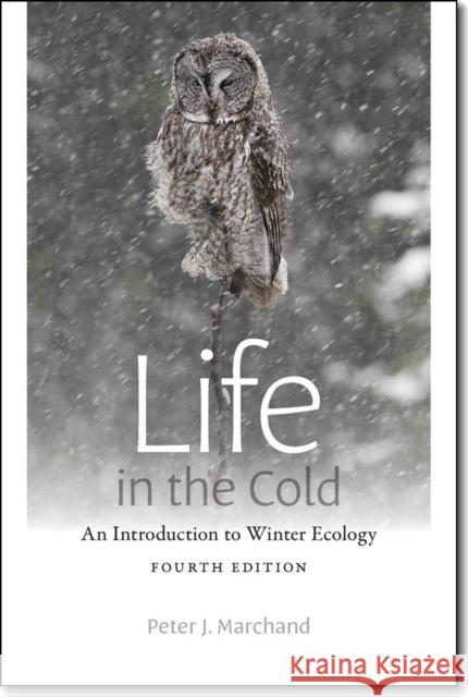 Life in the Cold: An Introduction to Winter Ecology Peter J. Marchand 9781611684285