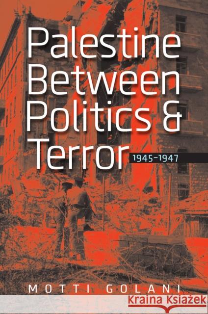 Palestine Between Politics and Terror, 1945-1947 Golani, Motti 9781611684506 Brandeis University Press