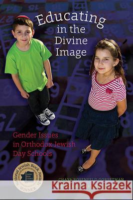 Educating in the Divine Image - Gender Issues in Orthodox Jewish Day Schools Chaya Rosenfeld Gorsetman Elana Maryles Sztokman 9781611684575 Brandeis University Press