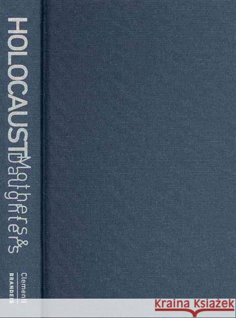Holocaust Mothers & Daughters: Family, History, and Trauma Federica K. Clementi 9781611684759 Brandeis University Press