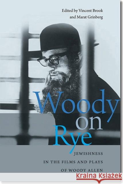 Woody on Rye: Jewishness in the Films and Plays of Woody Allen Vincent Brook Marat Grinberg 9781611684797 Brandeis University Press
