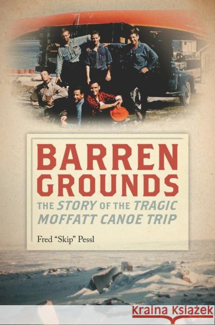 Barren Grounds: The Story of the Tragic Moffatt Canoe Trip Skip Pessl Fred Pessl 9781611685336 Dartmouth Publishing Group