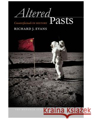 Altered Pasts: Counterfactuals in History Richard J. Evans 9781611685374 Brandeis University Press