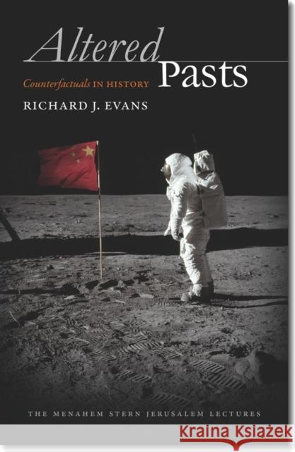 Altered Pasts: Counterfactuals in History Richard J. Evans 9781611685381 Brandeis University Press