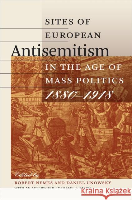 Sites of European Antisemitism in the Age of Mass Politics, 1880-1918 Robert Nemes Daniel Unowsky 9781611685824 Brandeis University Press