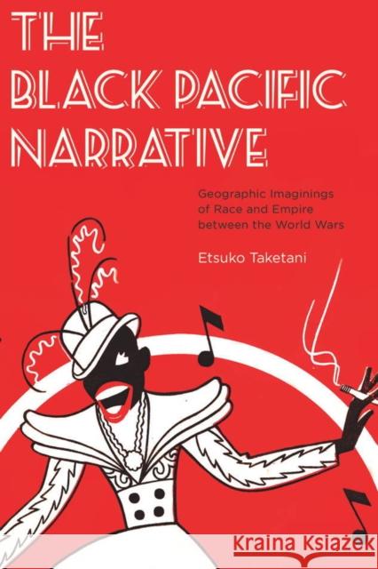The Black Pacific Narrative: Geographic Imaginings of Race and Empire Between the World Wars Etsuko Taketani 9781611686135 Dartmouth Publishing Group