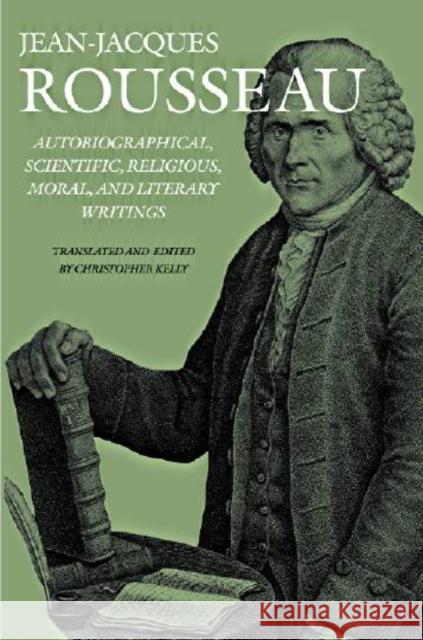 Autobiographical, Scientific, Religious, Moral, and Literary Writings Jean Rousseau Christopher Kelly Christopher Kelly 9781611686456 Dartmouth College