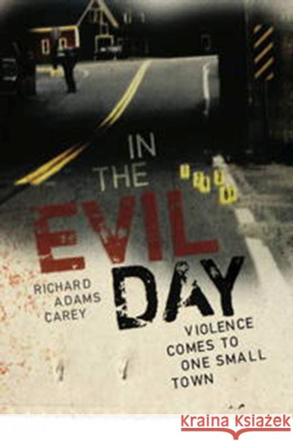 In the Evil Day: Violence Comes to One Small Town Richard Adams Carey 9781611687156