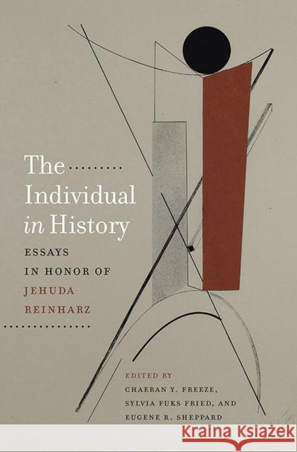 The Individual in History: Essays in Honor of Jehuda Reinharz ChaeRan Y. Freeze Sylvia Fuks Fried Eugene R. Sheppard 9781611687323 Brandeis University Press