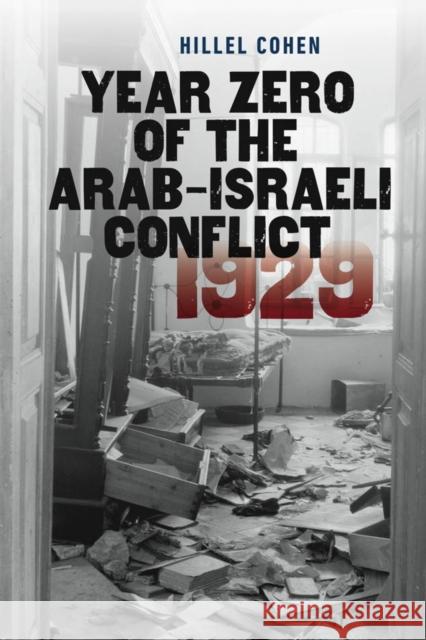Year Zero of the Arab-Israeli Conflict 1929 Hillel Cohen Haim Watzman 9781611688115 Brandeis University Press