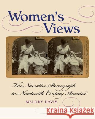 Women's Views: The Narrative Stereograph in Nineteenth-Century America Melody Davis 9781611688399 University Press of New England