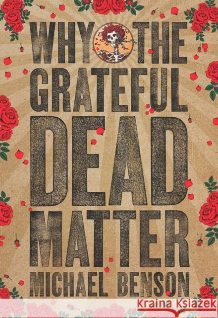 Why the Grateful Dead Matter Michael Benson 9781611688511 Foreedge