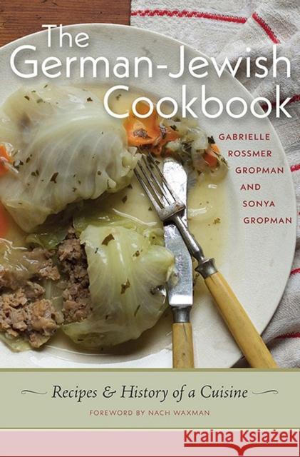 The German-Jewish Cookbook: Recipes and History of a Cuisine Gabrielle Rossmer Gropman Sonya Gropman Nach Waxman 9781611688733 Brandeis University Press