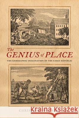 The Genius of Place: The Geographic Imagination in the Early Republic Christopher C. Apap 9781611688832 University Press of New England