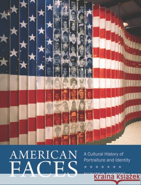 American Faces: A Cultural History of Portraiture and Identity Richard H. Saunders 9781611688924 University Press of New England