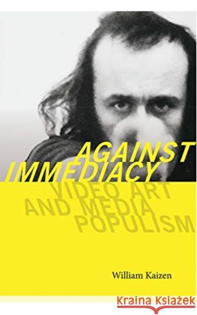 Against Immediacy: Video Art and Media Populism William Kaizen 9781611689457 Dartmouth