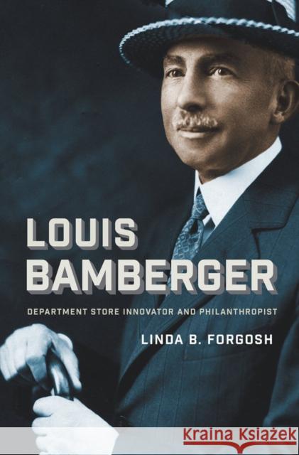Louis Bamberger: Department Store Innovator and Philanthropist Linda B. Forgosh 9781611689815 Brandeis University Press