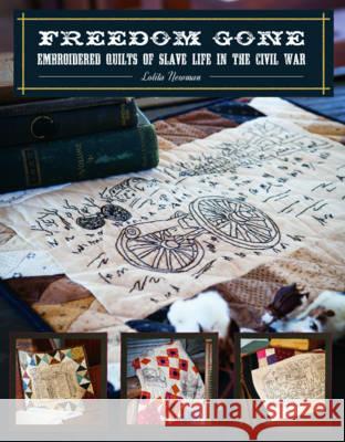 Freedom Gone: Embroidered Quilts of Slave Life in the Civil War Lolita Newman 9781611690965 Kansas City Star Quilts