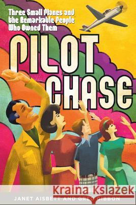 Pilot Chase: Three Small Planes and the Remarkable People Who Owned Them Janet Aisbett Greg Gibbon 9781611691108