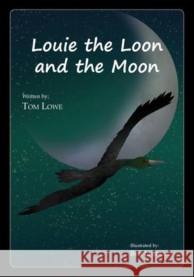 Louie the Loon and the Moon Tom Lowe Ben Leadlove 9781611700305 Robertson Publishing