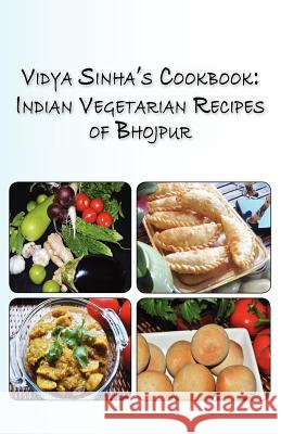 Vidya Sinha's Cookbook Indian Vegetarian Recipes of Bhojpur Viddya Sinha Binita Sinha-Sharma 9781611700503