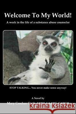 Welcome to My World. a Week in the Life of a Substance Abuse Counselor. Mary Crocker Cook 9781611701692 Robertson Publishing