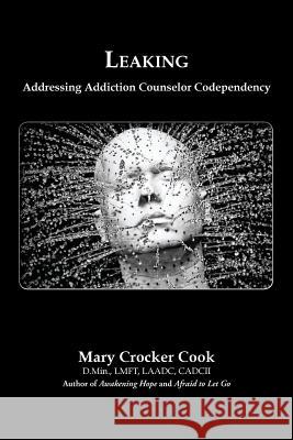 Leaking. Addressing Addiction Counselor Codependency Mary Crocker Cook 9781611702255 Robertson Publishing