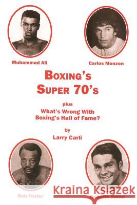 Boxing's Super 70's: plus: What's Wrong With Boxing's Hall of Fame? Larry Carli 9781611702873