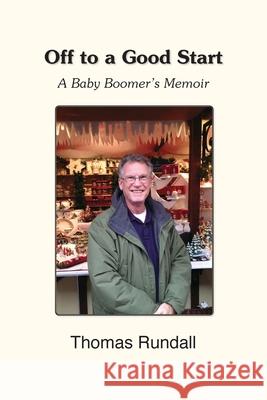 Off to a Good Start: A Baby Boomer's Memoir Thomas Rundall 9781611702965 Robertson Publishing