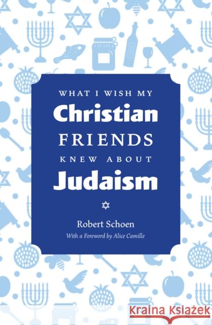 What I Wish My Christian Friends Knew about Judaism Robert Schoen 9781611720655 Stone Bridge Press