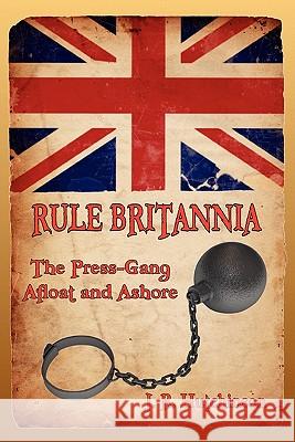 Rule Britannia: The Press-Gang Afloat and Ashore Hutchinson, J. R. 9781611790047 Fireship Press