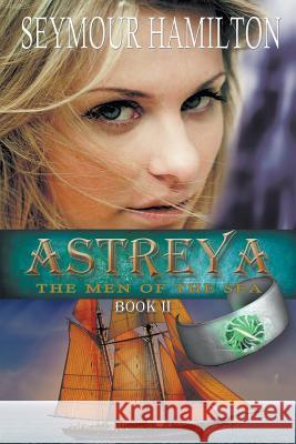 Astreya, Book II: The Men of the Sea Seymour Hamilton   9781611791914