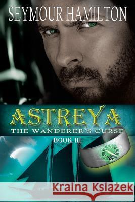 Astreya, Book III: The Wanderer's Curse Seymour Hamilton 9781611791921 Cortero Publishing