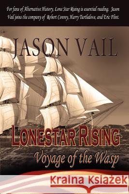 Lone Star Rising, the Voyage of the Wasp Vail, Jason 9781611792355 Fireship Press