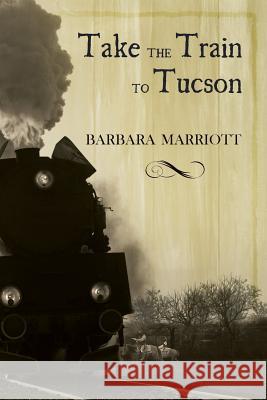 Take the Train to Tucson Barbara Marriott 9781611793277 Fireship Press